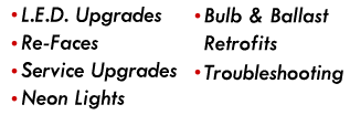 L.E.D. Upgrades, Re-faces, Service Upgrades, Neon Lights, Bulb and Ballast Retrofits, Troubleshooting